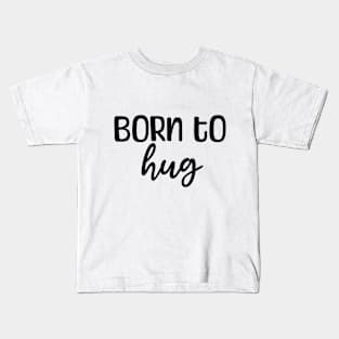 Born to hug Kids T-Shirt